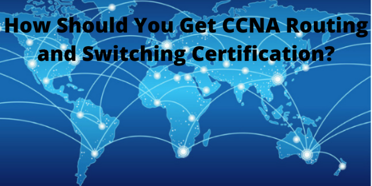 How Should You Get Ccna Routing And Switching Certification